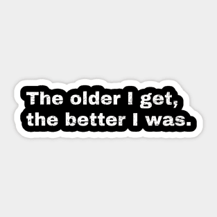 The older I get, the better I was. Sticker